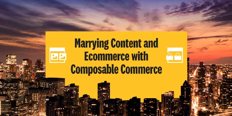 Marrying-Content-and-Ecommerce-with-Composable-Commerce